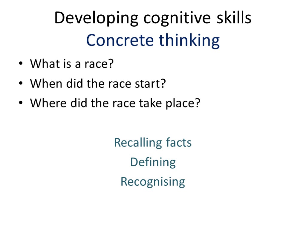 Developing cognitive skills Concrete thinking What is a race? When did the race start?